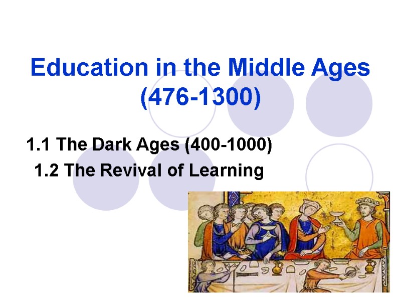 Education in the Middle Ages (476-1300) 1.1 The Dark Ages (400-1000) 1.2 The Revival